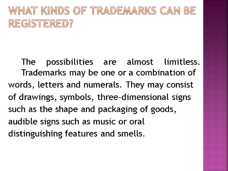 What Kinds of Trademarks Can Be Registered?   The possibilities are almost limitless.